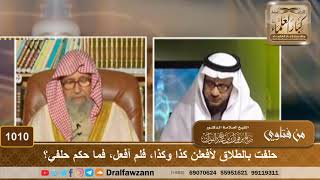 صورة حلفت بالطلاق لأفعلن كذا وكذا، فلم أفعل، فما حكم حلفي؟ - الشيخ صالح الفوزان