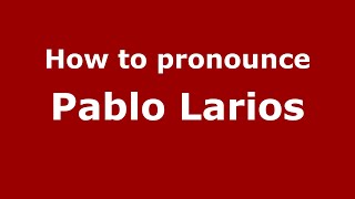How to pronounce Pablo Larios
