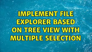 Implement file explorer based on tree view with multiple selection (2 Solutions!!)