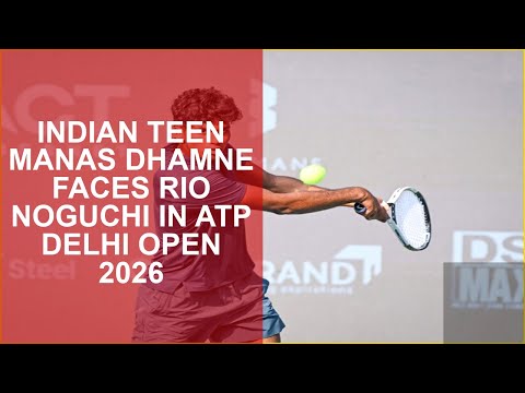 INDIAN TEEN MANAS DHAMNE FACES RIO NOGUCHI IN ATP DELHI OPEN 2026