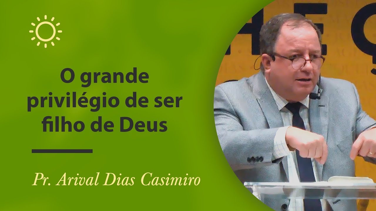 O grande privilégio de ser filho de Deus - Pr Arival Dias Casimiro