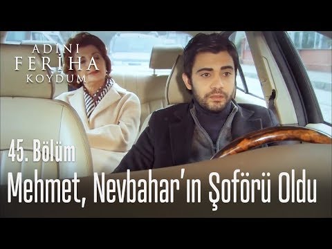 Mehmet, Nevbahar'ın şoförü oluyor - Adını Feriha Koydum 45. Bölüm