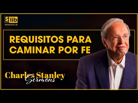 Dr. Charles Stanley - Requisitos para caminar por fe | Sermons Lib.
