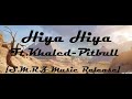 Hiya Hiya - Ft.Khaled, Pitbull  | Lyrics | [S.M.R.Z Music Release]