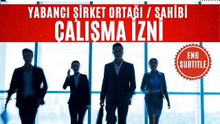 Yabancı Uyruklu Şirket Ortağı / Sahibi İçin Çalışma İzni Nasıl Alınır 