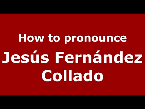 How to pronounce Jesús Fernández Collado (Spain/Spanish) - PronounceNames.com