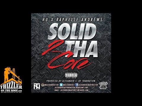HU ft. Raphelle Andrews - Solid 2 Tha Core [Prod. Alexander J. Of Trak Nation] [Thizzler.com]