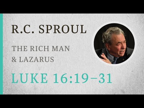 The Rich Man & Lazarus (Luke 16:19–31) — A Sermon by R.C. Sproul