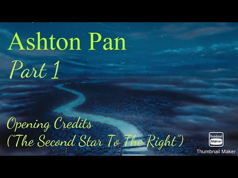 “Ashton Pan” Part 1 - Opening Credits (“The Second Star to the Right”)