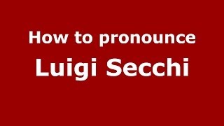 How to pronounce Luigi Secchi