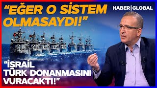 Türk Komutandan Bomba Manşet! "Eğer O Sistem Olmasaydı İsrail Türk Gemilerini Vuracaktı!"