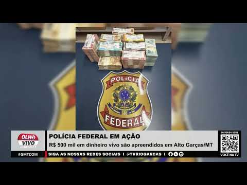 POLÍCIA FEDERAL EM AÇÃO | R$ 500 mil em dinheiro vivo são apreendidos em Alto Garças/MT