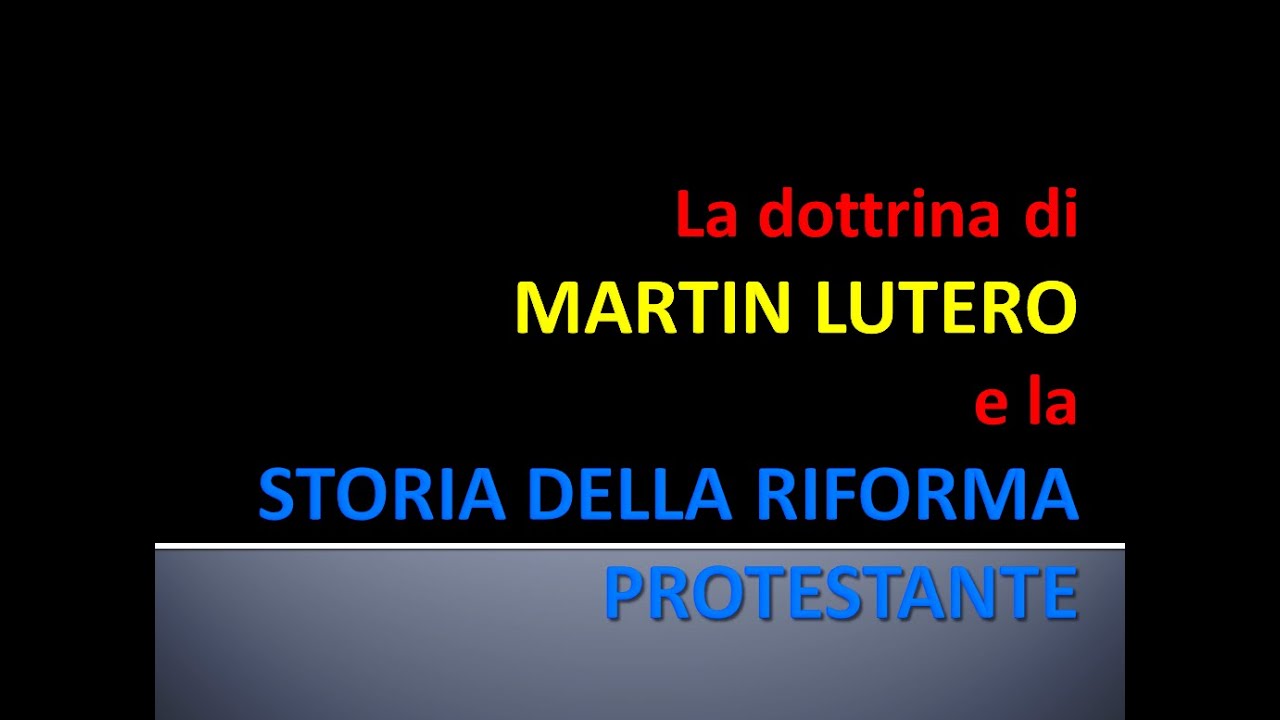 LA RIFORMA PROTESTANTE: LA DOTTRINA DI LUTERO E LA STORIA DELLA RIFORMA