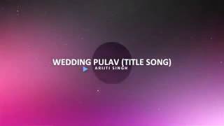 WEDDING PULAV TITLE SONG   FULL SONG WITH LYRICS   ARIJIT SINGH