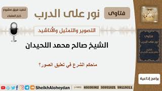 صورة ماحكم الشرع في تعليق الصور؟ الشيخ اللحيدان - مشروع كبار العلماء