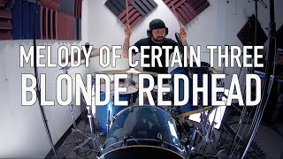 MELODY OF CERTAIN THREE | BLONDE REDHEAD | DRUM COVER