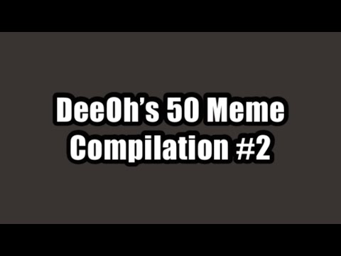 DeeOh's 50 Meme Compilation #2