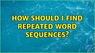 How should I find repeated word sequences? (4 Solutions!!)