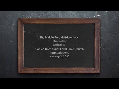 The Middle East Meltdown 001 - Ezekiel 1:1-3 - Jan 2, 2022