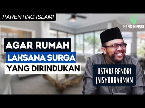 Parenting Islam - Agar Rumah Laksana Surga yang Dirindukan | Ustadz Bendri Jaisyurrahman.