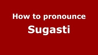 How to pronounce Sugasti