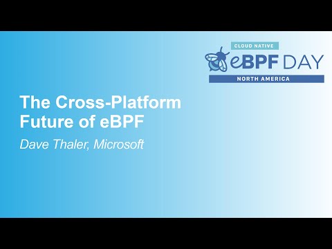 The Cross-Platform Future of eBPF- Dave Thaler, Microsoft