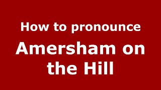 How to pronounce Amersham On The Hill