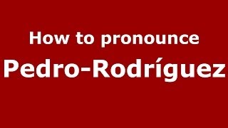 How to pronounce Pedro-Rodr&iacute;guez