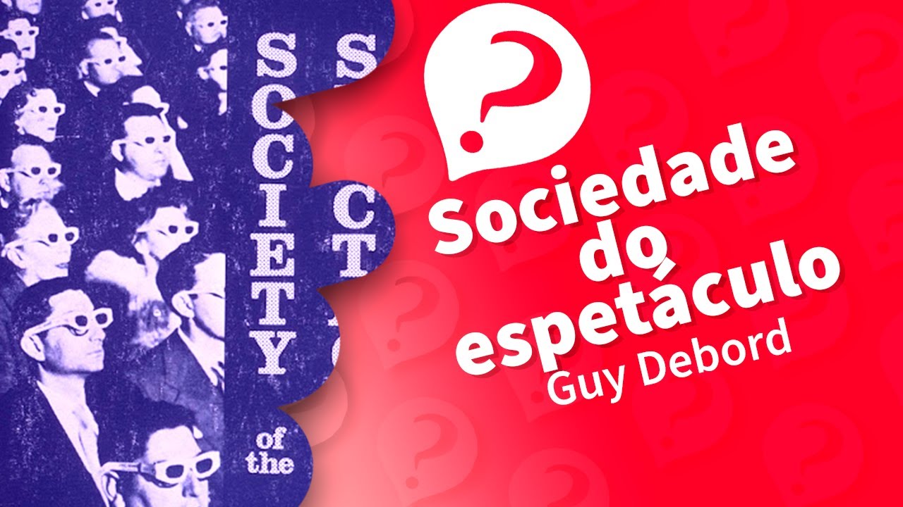 SOCIEDADE do ESPETÁCULO hoje (Guy Debord)