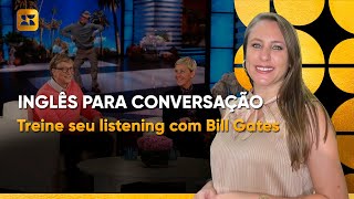Inglês para conversação - Treine seu listening com Bill Gates