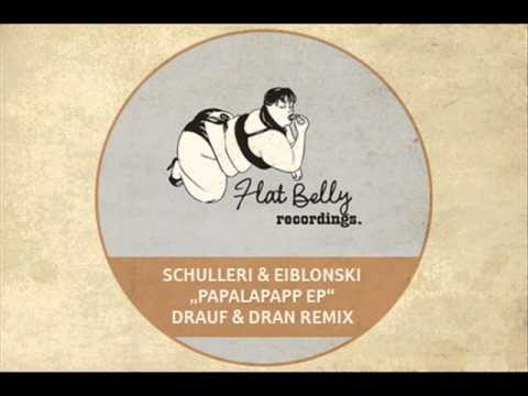 Paul Schulleri & Eiblonski - Papalapapp (Drauf & Dran Remix) - Flat Belly