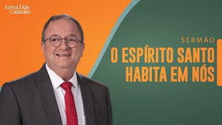 O Espírito Santo Habita em Nós | Rev. Arival Dias Casimiro