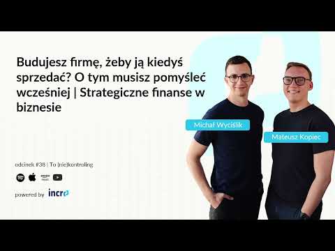 Budujesz firmę, żeby ją kiedyś sprzedać? O tym musisz pomyśleć wcześniej #38 | To (nie)kontroling