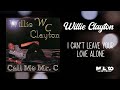 Willie Clayton -  I Can't Leave Your Love Alone