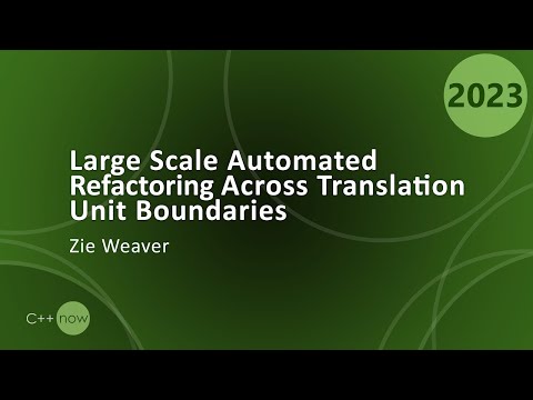 Large Scale Automated Refactoring Across Translation Unit Boundaries in C++ - Zie Weaver - CppNow 23