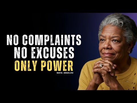 No More Complaints, No More Excuses — Just Strength | MAYA ANGELOU