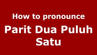 How to pronounce Parit Dua Puluh Satu