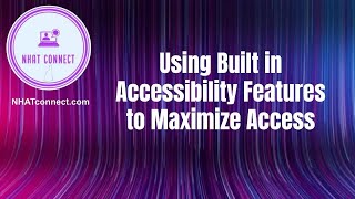 Using Built in Accessibility Features to Maximize Access