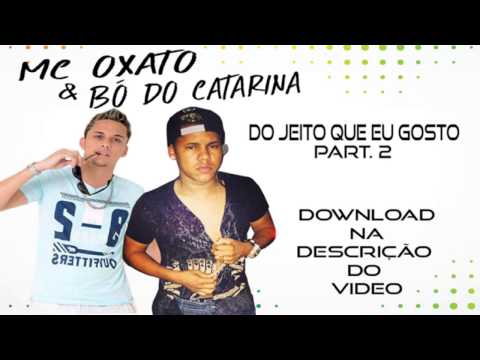 Mc Oxato e Bó do Catarina - Do Jeito Que Eu Gosto part.2