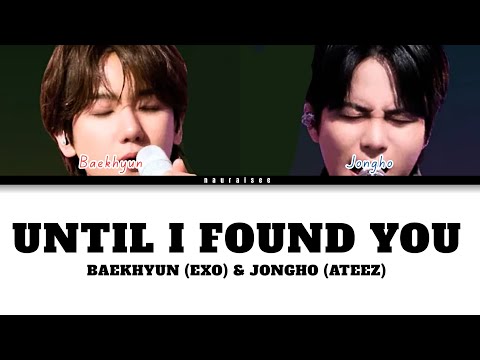 BAEKHYUN (EXO) & JONGHO (ATEEZ) - UNTIL I FOUND YOU (ORIGINAL BY STEPHEN SANCHEZ) || color coded
