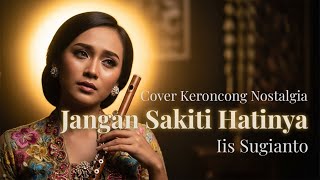 Download lagu Jangan Sakiti Hatinya – Iis Sugianto 💔 – Lagu Sedih Indonesia Versi Keroncong mp3