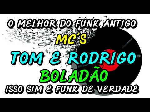 FUNK ANTIGO : MC´S TOM E RODRIGO - BOLADÃO