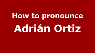 How to pronounce Adrián Ortiz