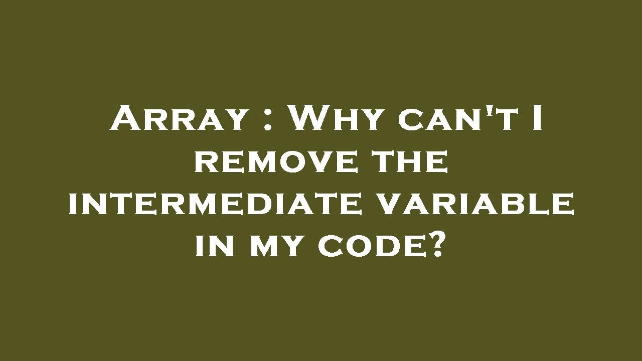 Array : Why can't I remove the intermediate variable in my code?