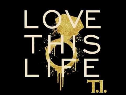 T.I. - Love This Life [ Full Version ]