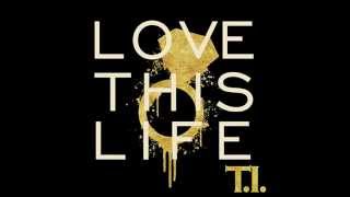 T.I. - Love This Life [ Full Version ]
