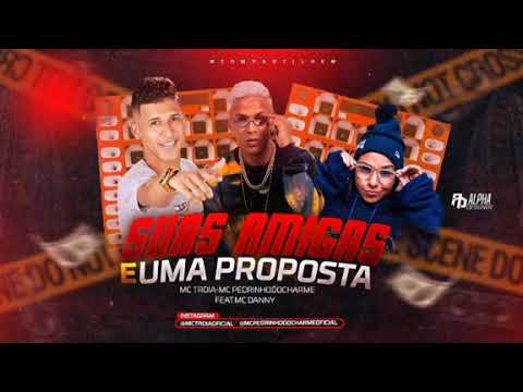 MC TROIA E MC PEDRINHO DO CHARME FEAT. MC DANNY - SUAS AMIGAS E UMA PROPOSTA