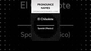 How to pronounce El Chilsolote