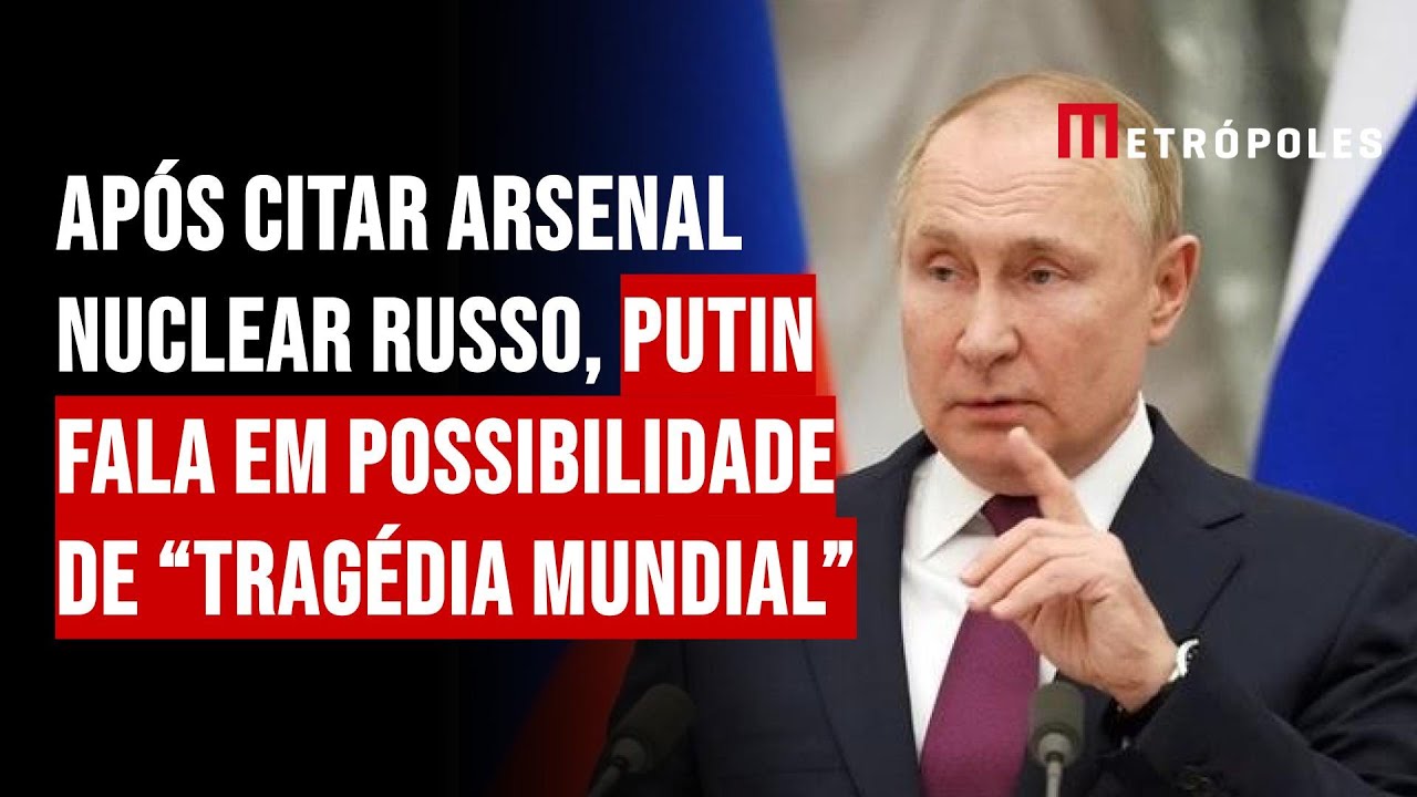 Após citar arsenal nuclear russo, Putin fala em possibilidade de "tragédia mundial"