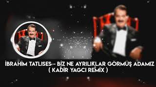 İbrahim Tatlıses - Biz Ne Ayrılıklar Görmüş Adamız ( Kadir YAGCI Remix )